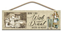 Load image into Gallery viewer, How I Do Wish I Hadn’t Drunk Quite So Much!  Alice Wall Sign
