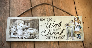 How I Do Wish I Hadn’t Drunk Quite So Much!  Alice Wall Sign