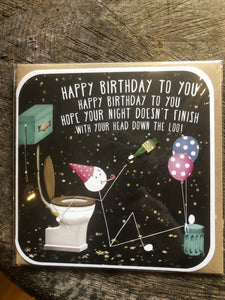 Happy Birthday To You Happy Birthday To You Hope Your Night Doesn't Finish With Your Head Down The Loo